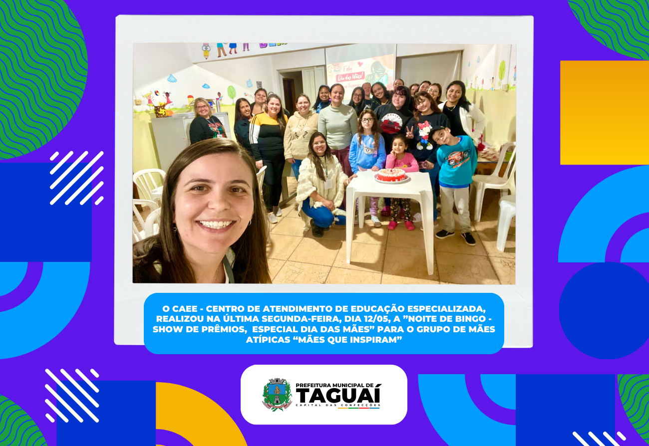 o CAEE - Centro de Atendimento de Educação Especializada, realizou a ”Noite de Bingo - Show de Prêmios, Especial dia das mães” para o Grupo de Mães Atípicas “Mães que Inspiram”.
