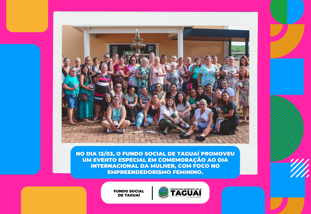  Fundo Social de Taguaí promove um evento especial em comemoração ao Dia Internacional da Mulher!
