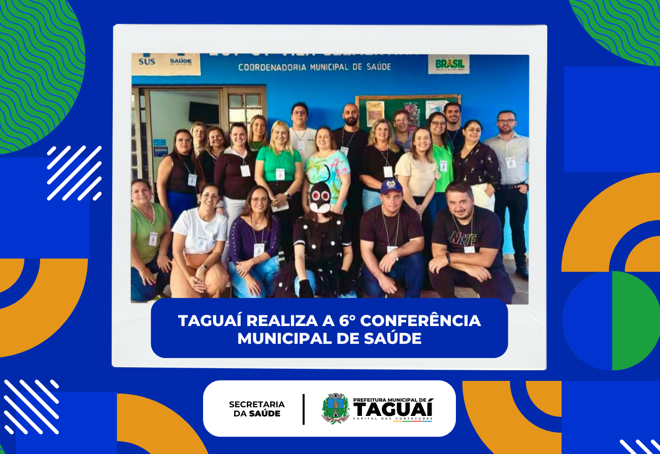 Com o tema “O desafio do atendimento das arboviroses na Atenção Primária de Saúde” Taguaí realiza a 6° Conferência Municipal de Saúde”.
